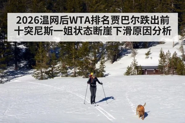 2026温网后WTA排名贾巴尔跌出前十突尼斯一姐状态断崖下滑原因分析