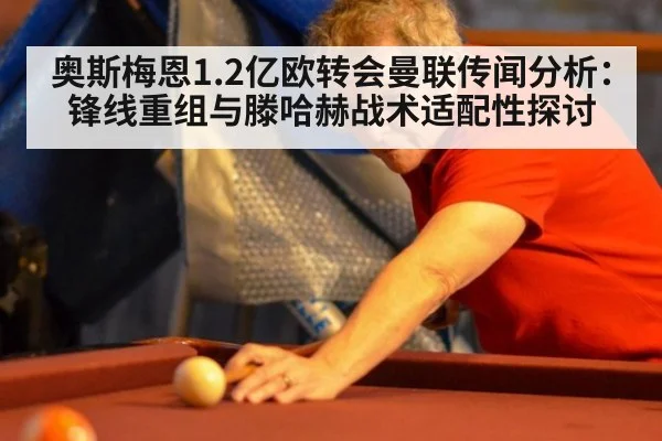 奥斯梅恩1.2亿欧转会曼联传闻分析：锋线重组与滕哈赫战术适配性探讨
